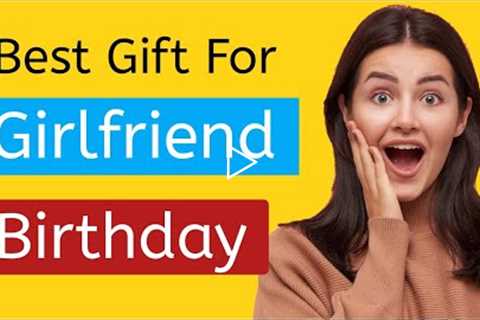 Top 10 best gifts ideas for girlfriend on her birthday 2022 || best gift for your girlfriend!