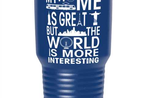 Home is Great but the World is More Interesting, blue tumbler 30oz. Model