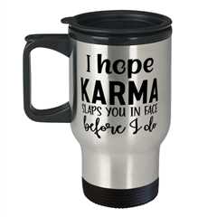 I Hope Karma Slaps You In Face Before I Do,  Travel Mug. Model 60050