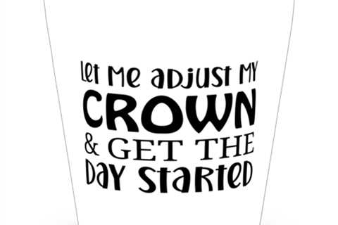Let Me Adjust My Crown And Get The Day Started,  Shotglass 1.5 Oz. Model 60050