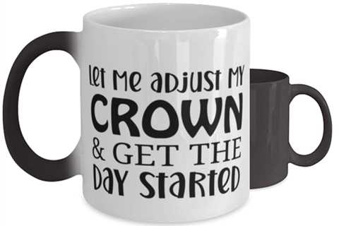 Let Me Adjust My Crown And Get The Day Started,  Color Changing Coffee Mug,