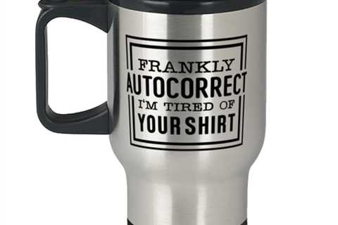 Frankly autocorrect I'm tired of your shirt,  Travel Mug. Model 60049
