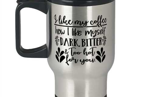 I Like My Coffee How I Like Myself..,  Travel Mug. Model 60050