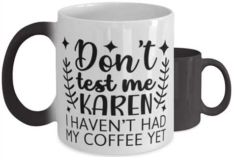 Don't Test Me Karen I Haven't Had My Coffee Yet,  Color Changing Coffee Mug,