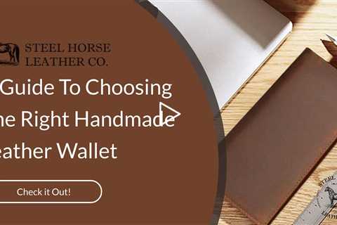 A Guide To Choosing The Right Handmade Leather Wallet