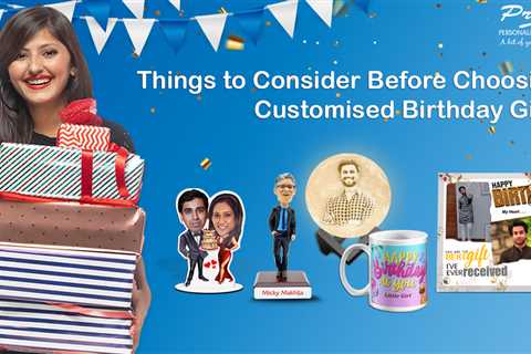 Things to Consider Before Choosing Customised Birthday Gifts