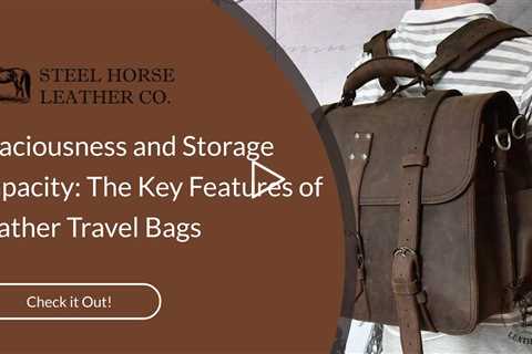 Spaciousness and Storage Capacity: The Key Features of Leather Travel Bags