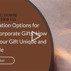 Customization Options for Leather Corporate Gifts: How to Make Your Gift Unique and Memorable