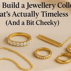 How to Build a Jewellery Collection That’s Actually Timeless (And a Bit Cheeky) in 2025