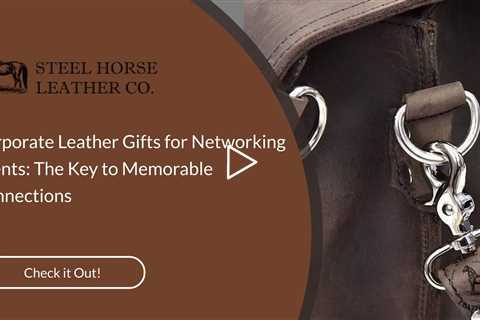 Corporate Leather Gifts for Networking Events: The Key to Memorable Connections