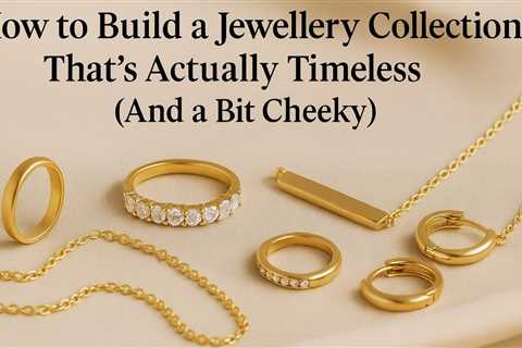 How to Build a Jewellery Collection That’s Actually Timeless (And a Bit Cheeky) in 2025